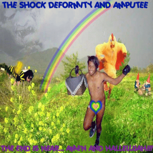 The Shock Deformity And Amputee : The End Is Near​.​.​. Amen and Hallelujah ​!​!​!